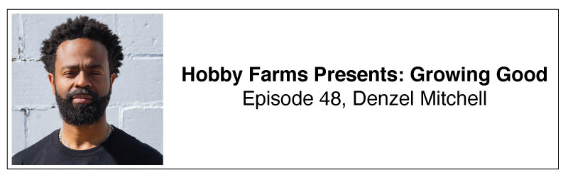 Hobby Farms Presents: Growing Good Episode 48 Denzel Mitchell